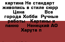 картина-Не стандарт...живопись в стиле сюрр) › Цена ­ 35 000 - Все города Хобби. Ручные работы » Картины и панно   . Ненецкий АО,Харута п.